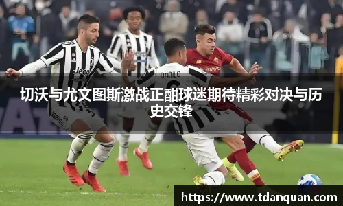 切沃与尤文图斯激战正酣球迷期待精彩对决与历史交锋
